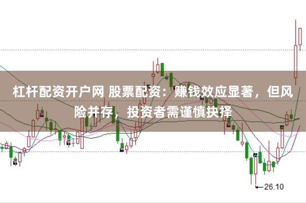 杠杆配资开户网 股票配资：赚钱效应显著，但风险并存，投资者需谨慎抉择