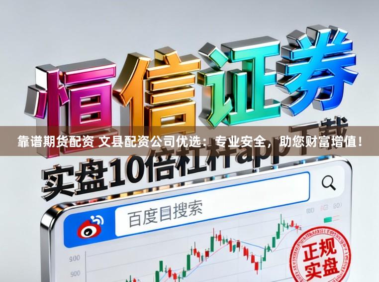 靠谱期货配资 文县配资公司优选：专业安全，助您财富增值！