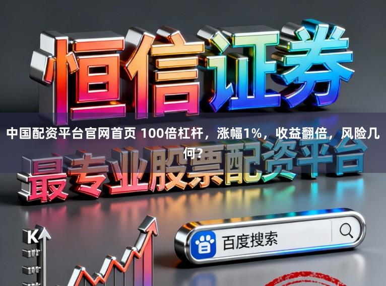 中国配资平台官网首页 100倍杠杆，涨幅1%，收益翻倍，风险几何？
