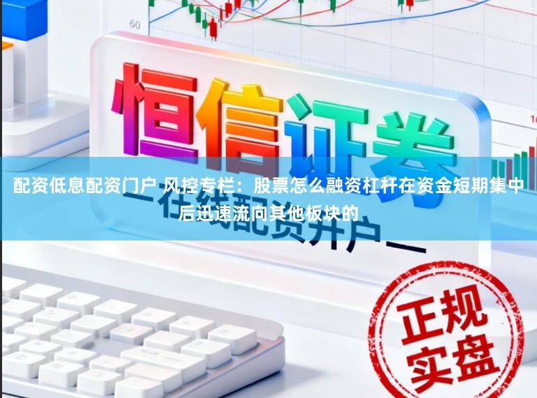 配资低息配资门户 风控专栏：股票怎么融资杠杆在资金短期集中后迅速流向其他板块的