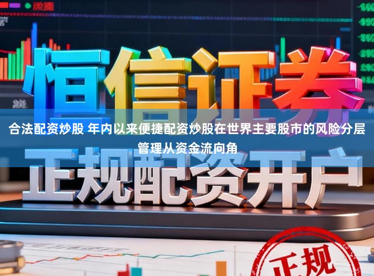 合法配资炒股 年内以来便捷配资炒股在世界主要股市的风险分层管理从资金流向角