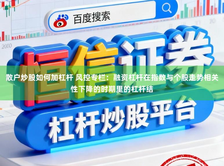散户炒股如何加杠杆 风控专栏：融资杠杆在指数与个股走势相关性下降的时期里的杠杆结