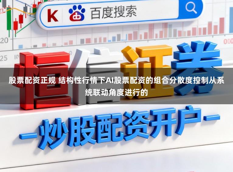 股票配资正规 结构性行情下AI股票配资的组合分散度控制从系统联动角度进行的