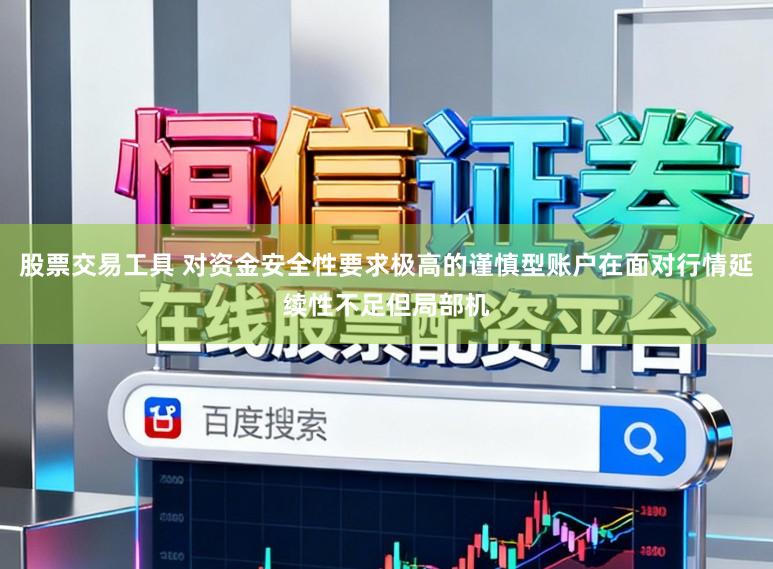 股票交易工具 对资金安全性要求极高的谨慎型账户在面对行情延续性不足但局部机