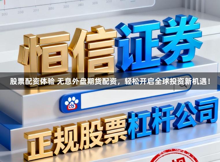 股票配资体验 无息外盘期货配资，轻松开启全球投资新机遇！