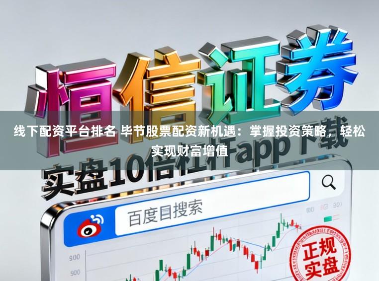 线下配资平台排名 毕节股票配资新机遇：掌握投资策略，轻松实现财富增值