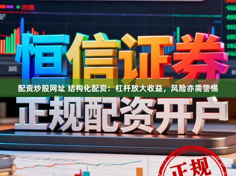 配资炒股网址 结构化配资：杠杆放大收益，风险亦需警惕