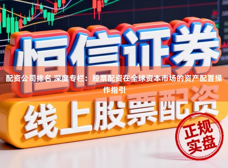 配资公司排名 深度专栏：股票配资在全球资本市场的资产配置操作指引