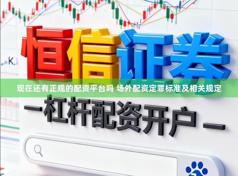 现在还有正规的配资平台吗 场外配资定罪标准及相关规定