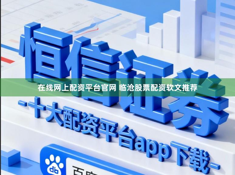在线网上配资平台官网 临沧股票配资软文推荐