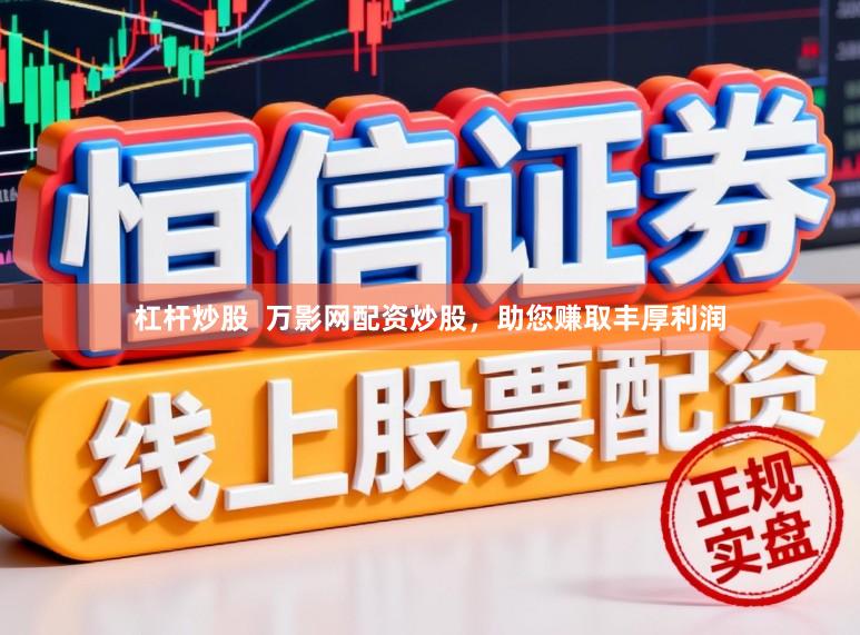杠杆炒股  万影网配资炒股，助您赚取丰厚利润