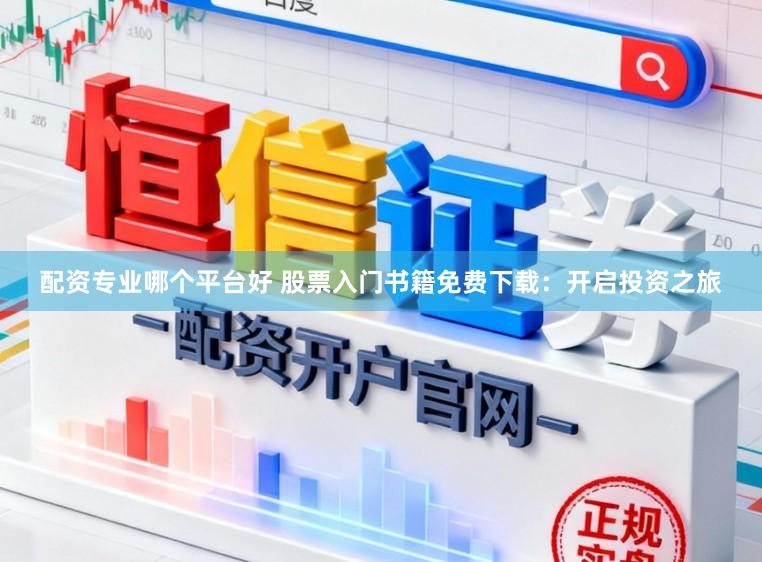 配资专业哪个平台好 股票入门书籍免费下载：开启投资之旅