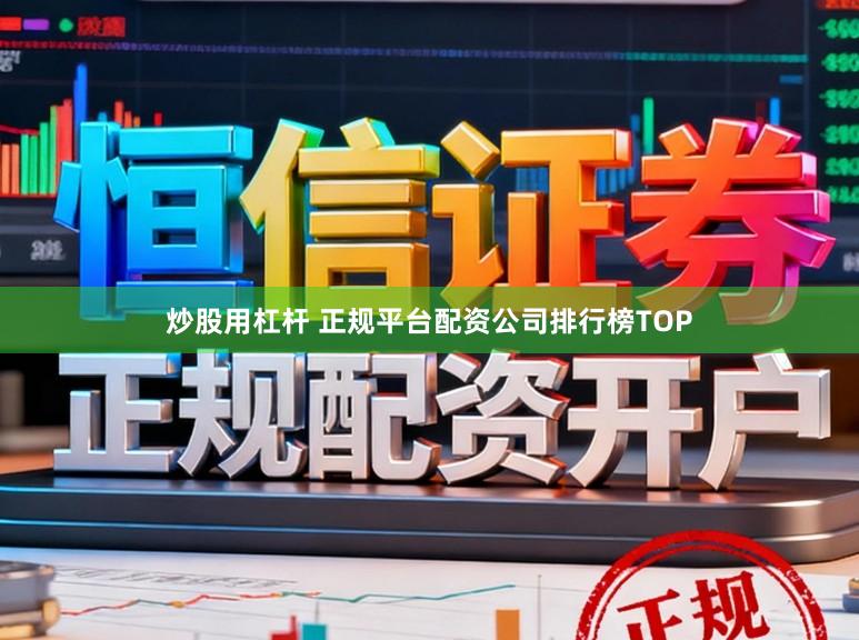 炒股用杠杆 正规平台配资公司排行榜TOP