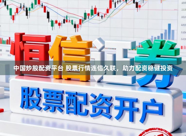 中国炒股配资平台 股票行情连信久联，助力配资稳健投资