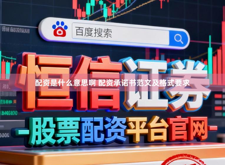 配资是什么意思啊 配资承诺书范文及格式要求