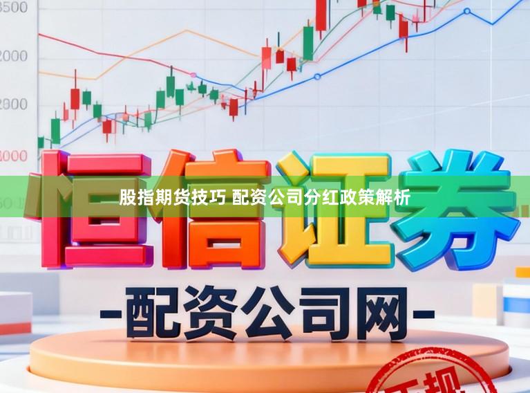 股指期货技巧 配资公司分红政策解析