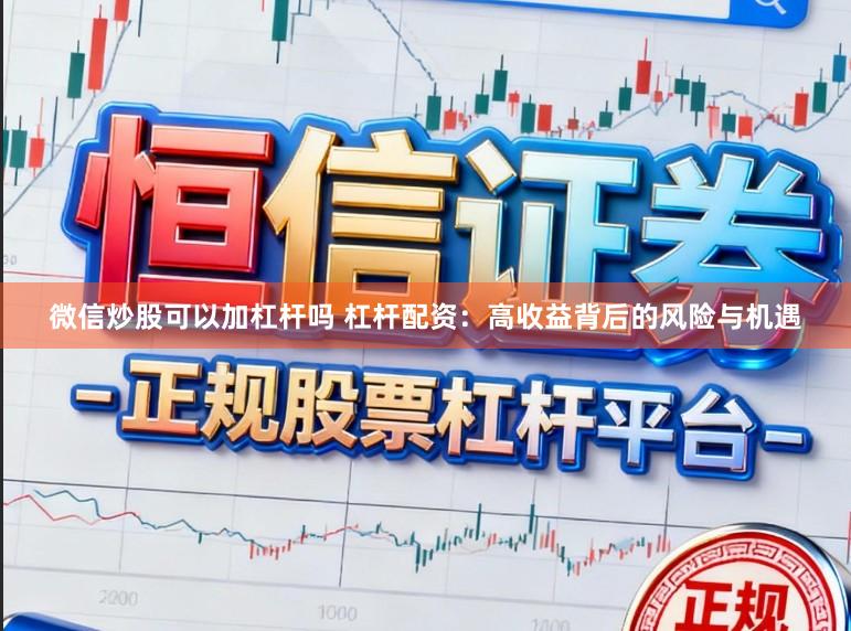 微信炒股可以加杠杆吗 杠杆配资：高收益背后的风险与机遇